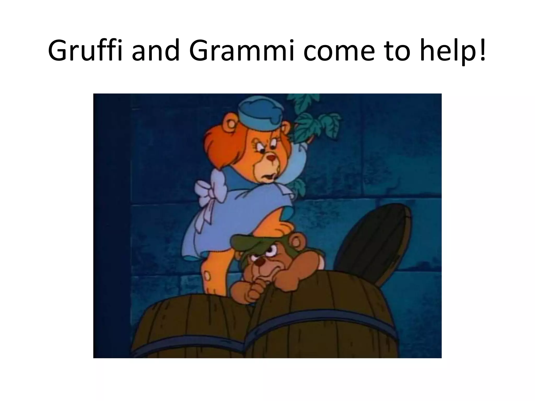 Gruffi and Grammi come to help! 
 