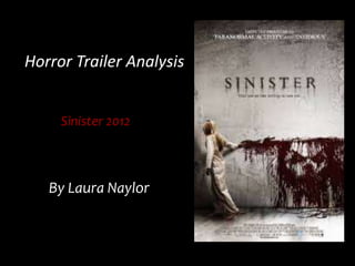 Horror Trailer Analysis
Sinister 2012
By Laura Naylor
 