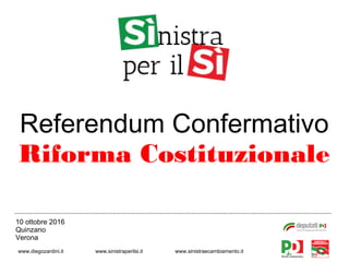 Referendum Confermativo
Riforma Costituzionale
www.diegozardini.it www.sinistraperilsi.it www.sinistraecambiamento.it
10 ottobre 2016
Quinzano
Verona
 