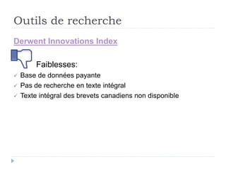 Outils de recherche
Derwent Innovations Index
Faiblesses:
 Base de données payante
 Pas de recherche en texte intégral
 Texte intégral des brevets canadiens non disponible
 