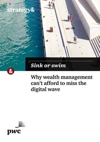 Why wealth management
can’t afford to miss the
digital wave
Sink or swim
 
