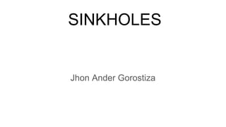 SINKHOLES
Jhon Ander Gorostiza
 