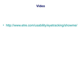 Video <ul><li>http:// www.etre.com/usability/eyetracking/showme / </li></ul>