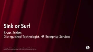 Bryan Stiekes Distinguished Technologist, HP Enterprise Services Sink or Surf 