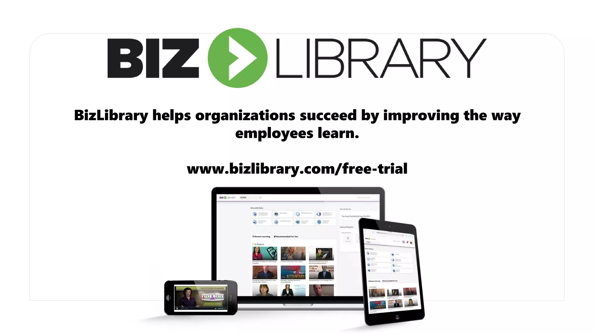BizLibrary helps organizations succeed by improving the way
employees learn.
www.bizlibrary.com/free-trial
 
