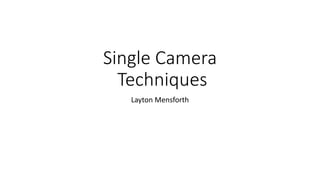 Single Camera
Techniques
Layton Mensforth
 