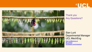 Thank you
Any Questions?
Sian Lunt
Departmental Manager
UCL MechEng
Sian.lunt@ucl.ac.uk
@LuntSian
uk.linkedin.com/in/sianlunt
 