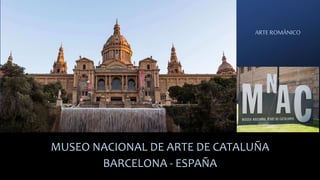 MUSEO NACIONAL DE ARTE DE CATALUÑA
BARCELONA - ESPAÑA
ARTE ROMÁNICO
 