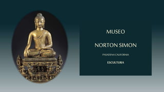 MUSEO
NORTON SIMON
PASADENACALIFORNIA
ESCULTURA
 