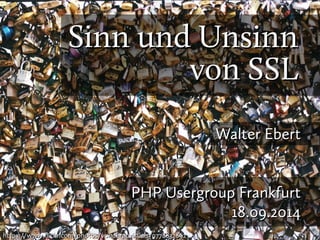Sinn und UnsinnSinn und Unsinn
von SSLvon SSL
PHP Usergroup FrankfurtPHP Usergroup Frankfurt
18.09.201418.09.2014
https://www.flickr.com/photos/vonderauvisuals/9778832892https://www.flickr.com/photos/vonderauvisuals/9778832892
Walter EbertWalter Ebert
 