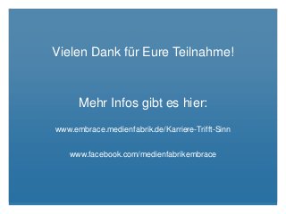 Vielen Dank für Eure Teilnahme!
Mehr Infos gibt es hier:
www.embrace.medienfabrik.de/Karriere-Trifft-Sinn
www.facebook.com/medienfabrikembrace
 