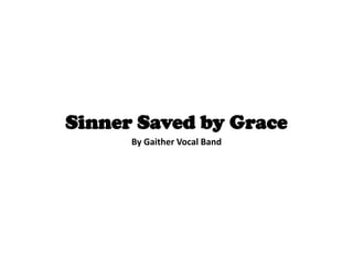 Sinner Saved by Grace
      By Gaither Vocal Band
 