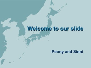Welcome to our slide Peony and Sinni 