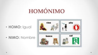 HOMÓNIMO 
• HOMO: Igual 
• NIMO: Nombre 
 