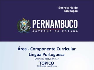 Área - Componente Curricular
Língua Portuguesa
Ensino Médio, Série 1ª
TÓPICO
Sinônimos, hiperônimos
 