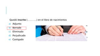 Quedó inscrito (…………) en el libro de nacimientos
a) Adjunto
b) Borrado
c) Eliminado
d) Perjudicado
e) Castigado
 