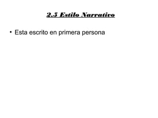2.5 Estilo Narrativo2.5 Estilo Narrativo
●
Esta escrito en primera persona
 