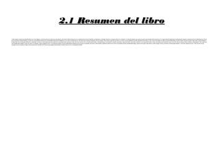 2.1 Resumen del libro2.1 Resumen del libro
Todo empezó cuando dos extraterrestres muy raros llegaron a la tierra para una misión muy importante. Casi toda la historia transcurre en la capital del turismo de Cataluña, en Barcelona, y también transcurre una gran parte en la comisaría. La historia empieza una noche en que los dos extraterrestres aterrizan en un lugar llamado Sardanyola, donde deciden adoptar la apariencia de los habitantes de la Tierra
Gurb se parece a Marta Sánchez y el otro de un importante profesor de la Universidad Autónoma de Bellaterra y a la nave la transforman en una casa para no llamar la atención de los humanos. Pero al poco rato Gurb se sube a un coche y el acompañante lo pierde. Mientras Gurb hacia su vida, el otro lo buscaba por toda la ciudad de Barcelona, donde le pasan muchas muchas cosas raras y donde adopta la
imagen física de mucha gente diferente y importante. Conoce a mucha gente entre las cuales hay una pareja mayor que lleva un bar. Esa es su vecina, de la cual esta enamorado, y más gente que va conociendo. Durante unos días no para de recibir unas notas y decide ir a ver que quieren decir y allí en una casa se encuentra de nuevo con Gurb, pero el cual se vuelve a perder un día después. Pero cuando el
otro extraterrestre estaba a punto de volver a su planeta, vuelve a aparecer Gurb. Y es entonces cuando los dos extraterrestres deciden enviar la nave a su planeta, pero eso sí, ellos deciden quedarse viviendo en la Tierra. El problema del otro extraterrestre llega, cuando dos minutos más tarde un coche recoge a Gurb, por tanto la novela acaba diciendo: “02.00 Sin noticias de Gurb.”.Otra vez solo en ese
planeta al que le empieza a coger cariño aunque sería más feliz con Gurb ya que estaba acostumbrado a hacerlo todo con él y a compartirlo también.
 