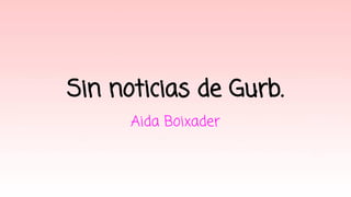 Sin noticias de Gurb.
Aida Boixader
 