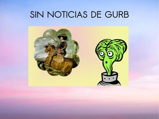 SIN NOTICIAS DE GURB
 