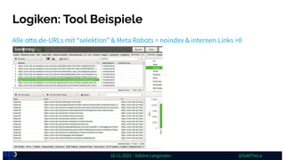 18.11.2022 - Sabine Langmann @SabTheLa
Logiken: Tool Beispiele
Alle otto.de-URLs mit “selektion” & Meta Robots = noindex &...