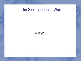 The Sino-Japanese War By Jayla L. 