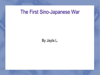 The First Sino-Japanese War By Jayla L. 
