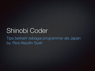 Shinobi Coder
Tips berkarir sebagai programmer ala Japan
by. Riza Alaudin Syah

 