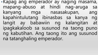 •Kapag ang emperador ay naging masama,
mapang-abuso at hindi nag-aruga sa
kanyang mga nasasakupan, ang
kapahintulutang ibinasbas sa kanya ng
langit ay babawiin ng kalangitan at
ipagkakaloob sa susunod na taong puno
ng kabutihan. Ang taong ito ang susunod
na tatanghaling emperador.
 