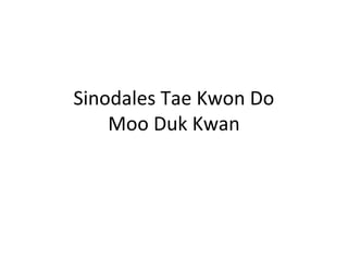 Sinodales Tae Kwon Do
Moo Duk Kwan
 