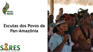 Escutas dos Povos da
Pan-Amazônia
 