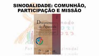 SINODALIDADE: COMUNHÃO,
PARTICIPAÇÃO E MISSÃO
 