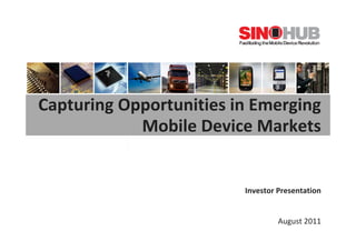 August 2011
Capturing Opportunities in Emerging 
Mobile Device Markets
Investor Presentation
 