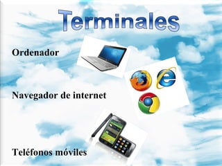 Ordenador

Navegador de internet

Teléfonos móviles

 