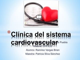Benemérita Universidad Autónoma de Puebla
Materia: DHTICS
Alumno: Ramírez Vargas Brian
Maestra: Patricia Silva Sánchez
*Clínica del sistema
cardiovascular
 
