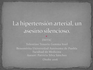 DHTIC
Tolentino Tenorio Gemma Itzel
Benemérita Universidad Autónoma de Puebla
Facultad de Medicina
Asesor: Patricia Silva Sánchez
Otoño 2016
 