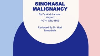 SINONASAL
MALIGNANCY
By Dr. Abdulrahman
Yaqoub
PGY1 ORL-HNS
Reviewed By Dr. Hadi
Mokarbish
 