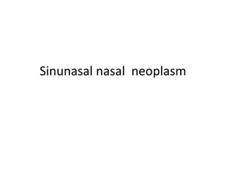 Sinunasal nasal neoplasm
 