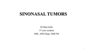 SINONASAL TUMORS
Dr Raju kafle
3rd year resident
ORL- HNS Dept, NMCTH
1
 