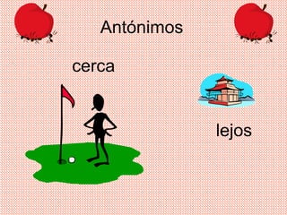 Antónimos
cerca
lejos
