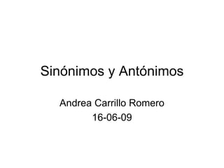 Sinónimos y Antónimos Andrea Carrillo Romero 16-06-09 