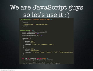We are JavaScript guys
                     so let’s use it :)




воскресенье, 31 марта 13 г.
 