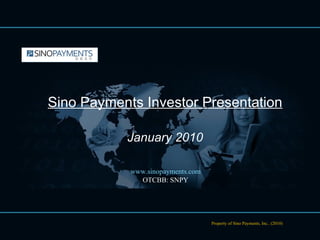 Property of Sino Payments, Inc.. (2010) Sino Payments Investor Presentation January 2010 www.sinopayments.com OTCBB: SNPY 