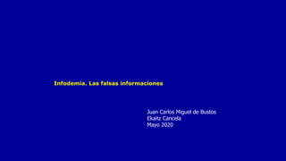 Infodemia. Las falsas informaciones
Juan Carlos Miguel de Bustos
Ekaitz Cancela
Mayo 2020
 