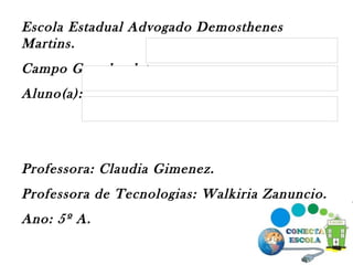 Escola Estadual Advogado Demosthenes Martins. Campo Grande, data: Aluno(a): Professora: Claudia Gimenez. Professora de Tecnologias: Walkiria Zanuncio. Ano: 5º A. 