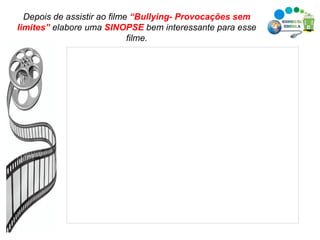 Depois de assistir ao filme  “Bullying- Provocações sem limites”  elabore uma  SINOPSE  bem interessante para esse filme. 