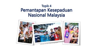 Topik 4
Pemantapan Kesepaduan
Nasional Malaysia
 