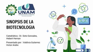 Presentado por : Valdivia Gutierrez
Victor Andre
SINOPSIS DE LA
BIOTECNOLOGIA
Catedrático : Dr. Soto Gonzales,
Hebert Hernan
 