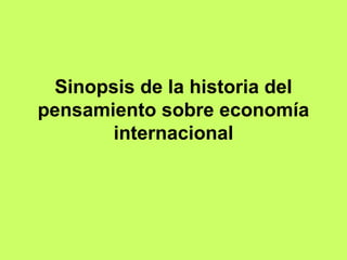 Sinopsis de la historia del
pensamiento sobre economía
internacional
 