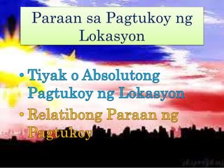 Paraan sa Pagtukoy ng
Lokasyon
 